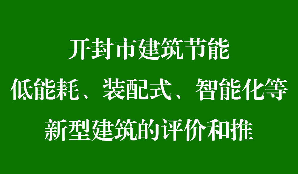 开封市建筑节能低能耗、装配式、智能化等新型建筑的评价和推广